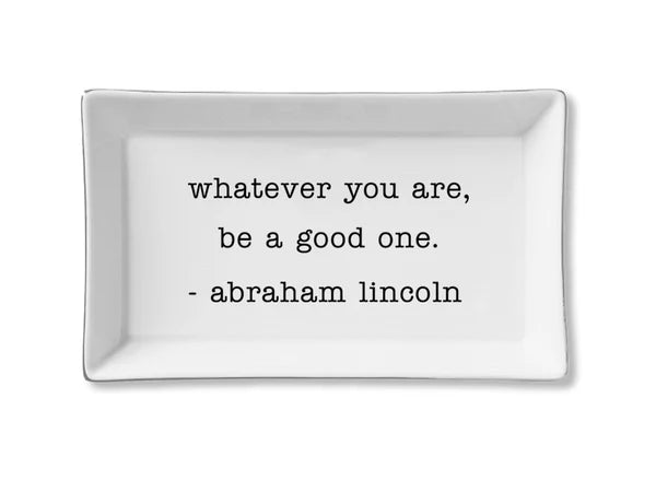 "Whatever You Are, Be a Good One" - Abraham Lincoln Ceramic Tray